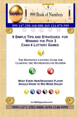 9 Simple Tips and Strategies for Winning the Pick 3 Cash 4 Lottery Games: The Definitive Guide for Learning the Mathematics of Random by 999, S. B. I. P.