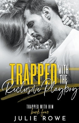 Trapped with the Reclusive Playboy by Rowe, Julie