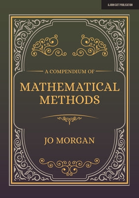 A Compendium of Mathematical Methods: A Handbook for School Teachers by Morgan, Jo