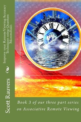 Improve your Remote Viewing Accuracy Techniques using Quantum Microtubules: Book 3 of our three part series on Associative Remote Viewing by Rauvers, Scott
