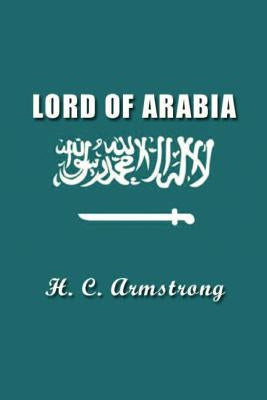 Lord of Arabia: Ibn Saud: An Intimate Study of a King by Armstrong, Harold Courtenay