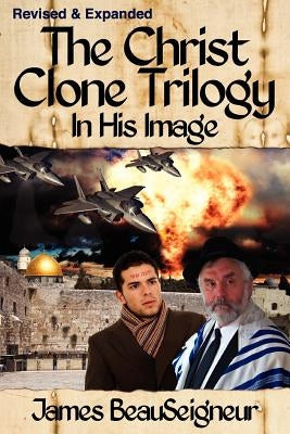 THE CHRIST CLONE TRILOGY - Book One: In His Image by BeauSeigneur, James