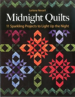 Midnight Quilts: 11 Sparkling Projects to Light Up the Night by Nevaril, Lerlene