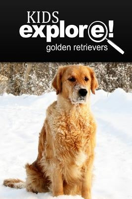 Golden Retrievers - Kids Explore: Animal books nonfiction - books ages 5-6 by Explore!, Kids