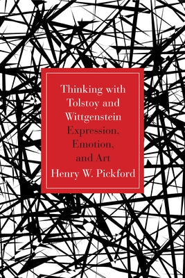 Thinking with Tolstoy and Wittgenstein: Expression, Emotion, and Art by Pickford, Henry W.