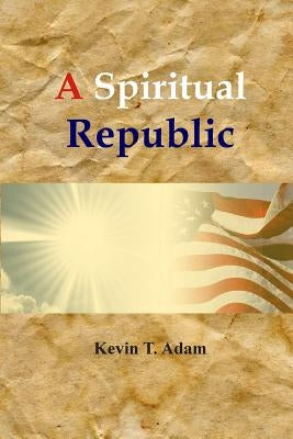 A Spiritual Republic by Adam, Kevin