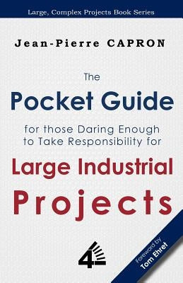 The Pocket Guide for Large Industrial Projects (for those Daring Enough to Take Responsibility for them) by Capron, Jean-Pierre