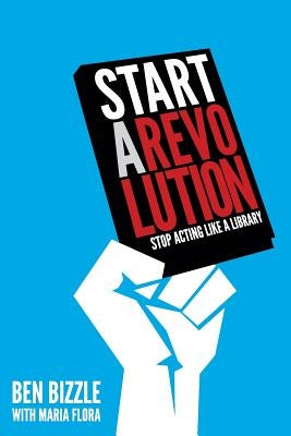 Start a Revolution: Stop Acting Like a Library by Bizzle, Ben
