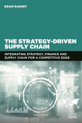 The Strategy-Driven Supply Chain: Integrating Strategy, Finance and Supply Chain for a Competitive Edge by Desmet, Bram