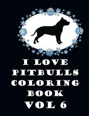 I Love Pit Bulls Coloring Book Vol 6 by Johnson, J.