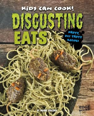 Disgusting Eats: Nasty, But Tasty Recipes by Ventura, Marne