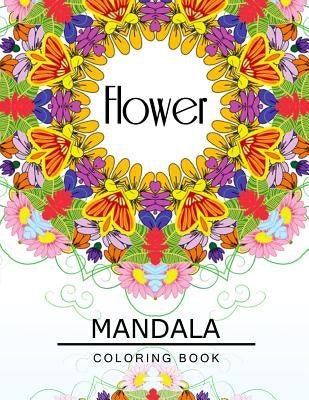 Flower Mandala Coloring Book: Flower Coloring books for teens, Floral Mandala Coloring Book for adults by Flower Art Publishing