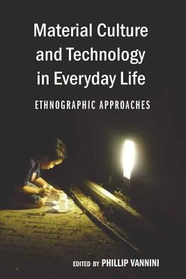Material Culture and Technology in Everyday Life; Ethnographic Approaches by McCarthy, Cameron