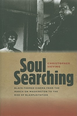 Soul Searching: Black-Themed Cinema from the March on Washington to the Rise of Blaxploitation by Sieving, Christopher