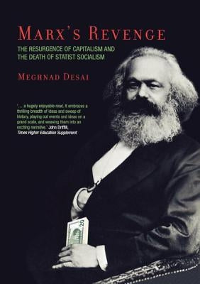 Marx's Revenge: The Resurgence of Capitalism and the Death of Statist Socialism by Desai, Meghnad