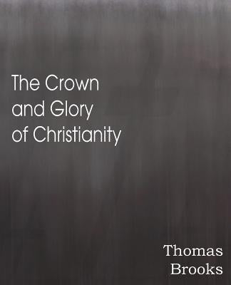 The Crown and Glory of Christianity by Brooks, Thomas