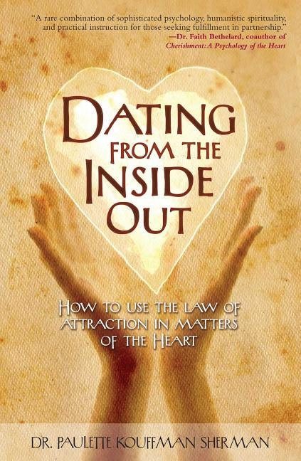 Dating from the Inside Out: How to Use the Law of Attraction in Matters of the Heart by Sherman, Paulette Kouffman