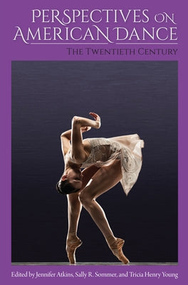 Perspectives on American Dance: The Twentieth Century by Atkins, Jennifer