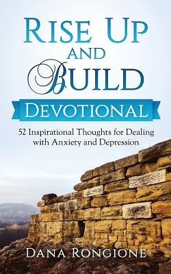 Rise Up and Build Devotional: 52 Inspirational Thoughts for Dealing With Anxiety and Depression by Rongione, Dana