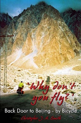 'Why Don't You Fly?' Back Door to Beijing - by Bicycle by Smith, Christopher J. a.