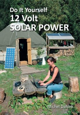 Do It Yourself 12 Volt Solar Power, 3rd Edition by Daniek, Michel