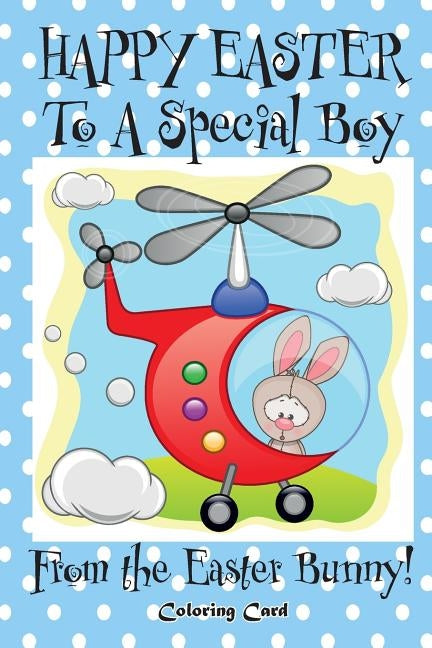 Happy Easter to a Special Boy from the Easter Bunny! (Coloring Card): (Personalized Card) Easter Messages, Wishes, & Greetings for Children! by Publishing, Florabella