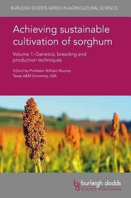 Achieving Sustainable Cultivation of Sorghum Volume 1: Genetics, Breeding and Production Techniques by Rooney, William