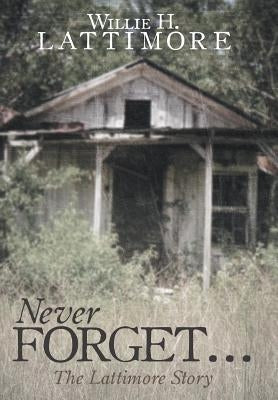 Never Forget ...: The Lattimore Story by Lattimore, Willie H.