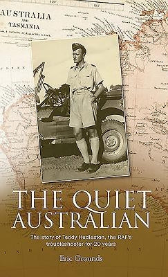 The Quiet Australian: The story of Teddy Hudleston, the RAF's troubleshooter for 20 years by Grounds, Eric