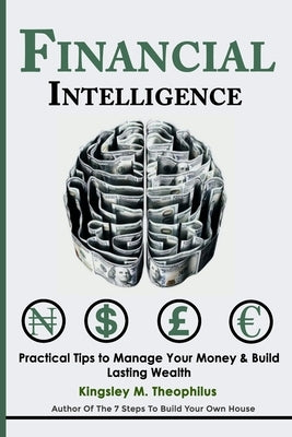 Financial Intelligence: Practical Tips to Manage your Money & Build lasting Wealth by Theophilus, Kingsley M.