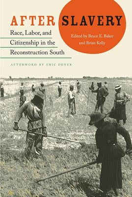 After Slavery: Race, Labor, and Citizenship in the Reconstruction South by Baker, Bruce