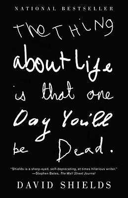 The Thing about Life Is That One Day You'll Be Dead by Shields, David