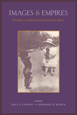 Images and Empires: Visuality in Colonial and Postcolonial Africa by Landau, Paul
