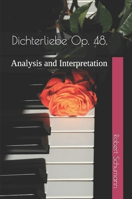 Dichterliebe Op. 48.: Analysis and Interpretation by Schumann, Robert