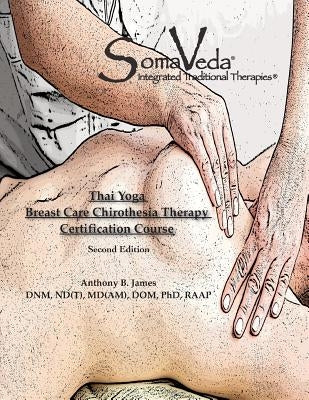 SomaVeda Thai Yoga Breast Care Chirothesia Workbook by James, Anthony B.
