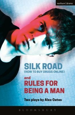 Silk Road (How to Buy Drugs Online) and Rules for Being a Man by Oates, Alex