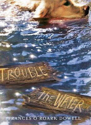 Trouble the Water by Dowell, Frances O'Roark