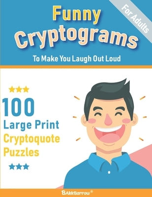 Funny Cryptograms book: 100 large print puzzles for Adults- Humorous and Inspirational to make you laugh out loud by Activity, Bakkbarrow