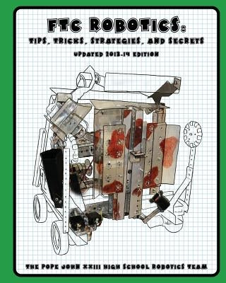 FTC Robotics: Tips, Tricks, Strategies, and Secrets: 2013-14 Edition by Cherepakhov, Caitlyn