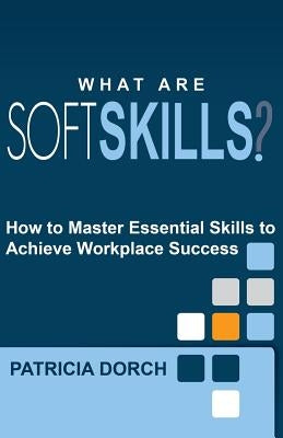 What Are Soft Skills? by Dorch, Patricia