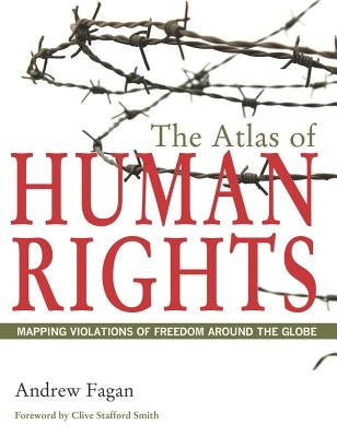 The Atlas of Human Rights: Mapping Violations of Freedom Around the Globe by Fagan, Andrew