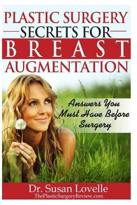 Plastic Surgery Secrets for Breast Augmentation: Answers You Must Have Before Surgery by Lovelle, Susan