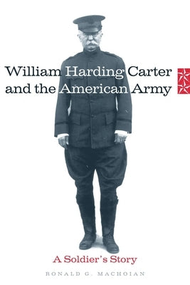 William Harding Carter and the American Army: A Soldier's Story by Machoian, Ronald G.