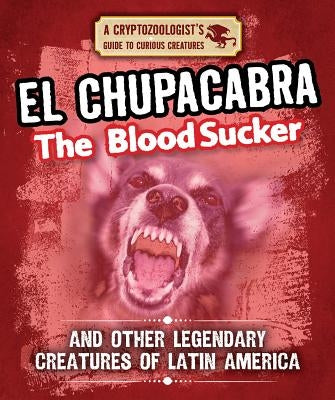 El Chupacabra the Bloodsucker and Other Legendary Creatures of Latin America by Boutland, Craig