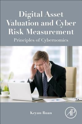 Digital Asset Valuation and Cyber Risk Measurement: Principles of Cybernomics by Ruan, Keyun