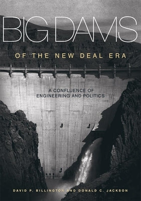 Big Dams of the New Deal Era: A Confluence of Engineering and Politics by Billington, David P.