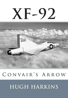 Xf-92: Convair's Arrow by Harkins, Hugh