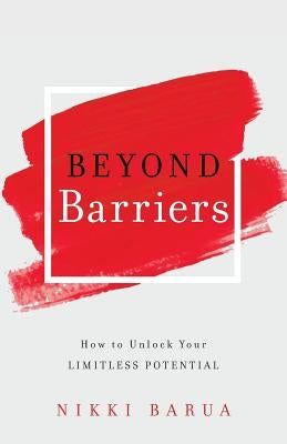 Beyond Barriers: How to Unlock Your Limitless Potential by Barua, Nikki