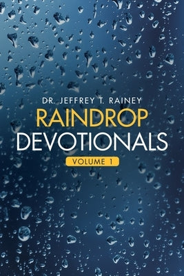 Raindrop Devotionals: Volume 1 by Rainey, Jeffrey T.