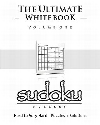 Sudoku: The Ultimate White Book - Hard To Very Hard, Puzzles & Solutions by Soto, Will